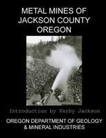 Metal Mines of Jackson County Oregon 1492376221 Book Cover
