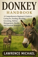 DONKEY: A Comprehensive Beginner’s Guide to Caring for, Feeding, Breeding, Grooming, Habitat Management, Health, and Practical Strategies"For Amazing Donkey B0FSSX46YH Book Cover