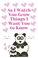 As I Watch You Grow Things I Want You to Know: Notebook 120 pages, Gift for New Mothers,Parents to write down dreams, thoughts ; memories and hopes for your child 1650630484 Book Cover