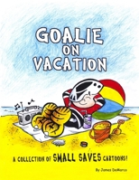 Goalie on Vacation: A collection of Small Saves cartoons! 1497563801 Book Cover