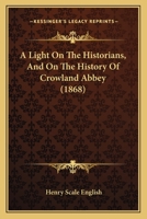 A Light On The Historians, And On The History Of Crowland Abbey 116591302X Book Cover