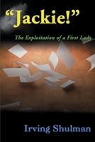 "Jackie"!: The exploitation of a First Lady 0595091342 Book Cover