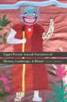 Upper Perené Arawak Narratives of History, Landscape, and Ritual 0803285647 Book Cover