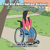 The Kid Who Hated School: A Tool to Be Used by Those Who Work with Students with Mobility Issues in School. 149180341X Book Cover