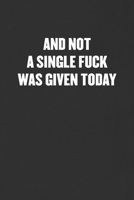 And Not a Single Fuck Was Given Today: Sarcastic Blank Lined Journal - Funny Coworker Friend Gift Notebook 1089168632 Book Cover