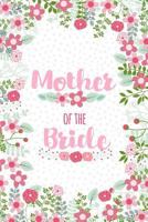 Mother Of The Bride: Cute Floral Notebook - Blank Lined Journal, Keepsake Diary to Write Wedding Party Ideas, Lists and Notes 1723771872 Book Cover