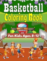 Basketball Coloring Book For Kids Ages 8-12: Beautiful Basketball coloring book with fun & creativity for Boys, Girls & Old Kids B09BYN34GY Book Cover