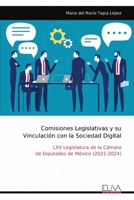 Comisiones Legislativas y su Vinculación con la Sociedad Digital: LXV Legislatura de la Cámara de Diputados de México (2021-2024) (Spanish Edition) 9999323871 Book Cover