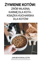 Żywienie Kotów: Zrób Wlasną Karmę dla Kota - Książka Kucharska dla Kotów B0BHMZHMST Book Cover