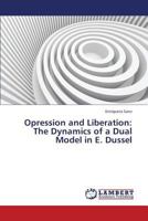 Opression and Liberation: The Dynamics of a Dual Model in E. Dussel 3659367443 Book Cover