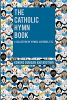 The Catholic Hymn Book: A Collection of Hymns, Anthems, Etc. 1396318984 Book Cover
