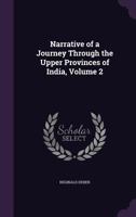 Narrative of a Journey Through the Upper Provinces of India, From Calcutta to Bombay, 1824-1825; Volume 2 1376940981 Book Cover