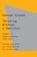Thinking Without Banisters: Essays in Understanding, 1954-1975 0805211659 Book Cover