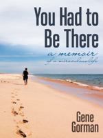 You Had to Be There: A Memoir 1480811114 Book Cover