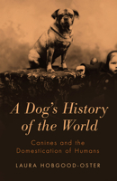 A Dog's History of the World: Canines and the Domestication of Humans 1481300199 Book Cover
