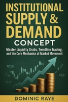 INSTITUTIONAL SUPPLY & DEMAND CONCEPT: Master Liquidity Grabs, Trendline Tactics, and the Core Mechanics of Market Movement B0FJYGBWPY Book Cover