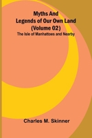 Myths and Legends of Our Own Land - Volume 02: the Isle of Manhattoes and nearby 9374599090 Book Cover