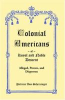 Colonial Americans of Royal and Noble Descent: Alleged, Proven, and Disproven 0788404679 Book Cover