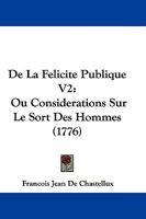 De La Felicite Publique V2: Ou Considerations Sur Le Sort Des Hommes (1776) 1104642867 Book Cover