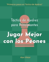 Táctica de Ajedrez para Principiantes, Jugar Mejor con los Peones B0B199QTHW Book Cover