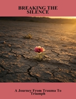 Breaking The Silence: A Journey From Trauma To Triumph B0FMFZM8YX Book Cover