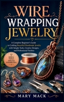 WIRE WRAPPING JEWELRY: A Complete Beginner’s Guide to Crafting Beautiful Handmade Jewelry with Simple Tools, Creative Designs, and Professional Finishes B0H1J4YPHM Book Cover