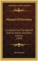 Manual of Devotion, Compiled from the Book of Common Prayer and Other Sources. [by J. Burnard] 110429348X Book Cover