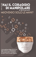 Hai Il Coraggio Di Manipolare Le Altre Persone Muovendo Solo Le Mani ?: L'Unica Guida Psicologica Che Ha Reso Facile La Lettura Delle Persone Anche Ad Un Ragazzo Bocciato 3 Volte in Secondo Superiore 1801115729 Book Cover