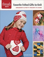 Favorite Felted Gifts to Knit: ornaments & pretty presents to share 1627101659 Book Cover