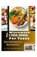 THE MICROWAVE COOKBOOK FOR TEENS.: Easy Techniques For Boys and Girls B0C9SDNBQ2 Book Cover