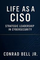 Life as a CISO: Strategic Leadership in Cybersecurity: Aligning Security Initiatives with Business Goals B0G3PLH6JT Book Cover