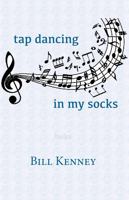 tap dancing in my socks: Haiku of Bill Kenney 1958408093 Book Cover