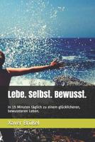 Lebe. Selbst. Bewusst.: In 15 Minuten täglich zu einem glücklicheren, bewussteren Leben. 1720190739 Book Cover