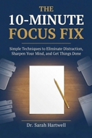 The 10-Minute Focus Fix: Simple Techniques to Eliminate Distraction, Sharpen Your Mind, and Get Things Done (The 10-Minute Wellness Series Series) B0GSBMQ8VQ Book Cover