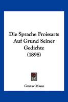 Die Sprache Froissarts Auf Grund Seiner Gedichte 3743657147 Book Cover