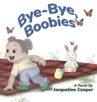 Bye-Bye, Boobies: A Rhyming Story About Weaning from Breastfeeding (Little Goodbyes) 1069464759 Book Cover