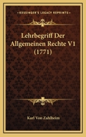 Lehrbegriff Der Allgemeinen Rechte V1 (1771) 1120635535 Book Cover