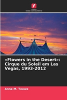 Flowers in the Desert: Cirque du Soleil em Las Vegas, 1993-2012 (Portuguese Edition) 6209817297 Book Cover