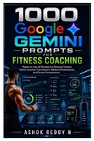 1000 Google Gemini Prompts for Fitness Coaching: Ready-to-Use AI Prompts for Personal Trainers, Online Coaches, Gym Owners, Wellness Professionals, and Fitness Entrepreneurs B0HB5SH1YY Book Cover