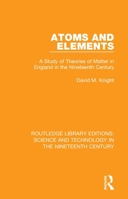 Atoms and Elements: A Study of Theories of Matter in England in the Nineteenth Century 1138393894 Book Cover