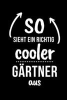 SO SIEHT EIN RICHTIG COOLER GÄRTNER AUS: A5 Notizbuch TAGEBUCH für Hobby Gärtner | Geschenkidee für Freunde, Papa, Mama, Oma, Opa| Gartenplaner | ... | Schrebergarten (German Edition) 1679900455 Book Cover