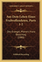 Aus Dem Leben Eines Fruhvollendeten, Parts 1-2: Des Evangel. Pfarrers Franz Beyschlag (1880) 1161019448 Book Cover