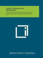 Some Charleston Mansions: The White Pine Monograph Series on Early American Architecture V14, No. 4 1258140926 Book Cover