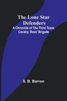 The Lone Star Defenders: A Chronicle of the Third Texas Cavalry, Ross' Brigade 9357091203 Book Cover