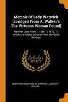 Memoir of Lady Warwick [abridged from A. Walker's the Virtuous Woman Found]: Also Her Diary from ... 1666 to 1672. to Which Are Added, Extracts from Her Other Writings 0343276879 Book Cover