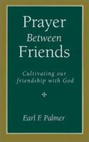 Prayer Between Friends: Cultivating Our Friendship With God 1573831492 Book Cover