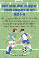Faith on the Field: 30 Days of Soccer Devotions for Kids 5-10: Help young athletes build character, trust God, and play with purpose. Short, engaging devotions teach teamwork, commitment, and faith. B0F571VJGY Book Cover