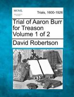 Trial of Aaron Burr for Treason Volume 1 of 2 1275551734 Book Cover