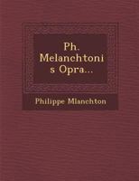 Ph. Melanchtonis Op�ra... 1249487420 Book Cover
