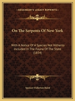 On the Serpents of New York; With a Notice of a Species Not Hitherto Included in the Fauna of the State 1149935928 Book Cover
